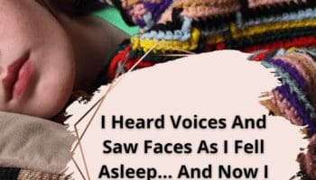 I Would Hear Voices And See Faces As I Dozed Off: Now I Know Why