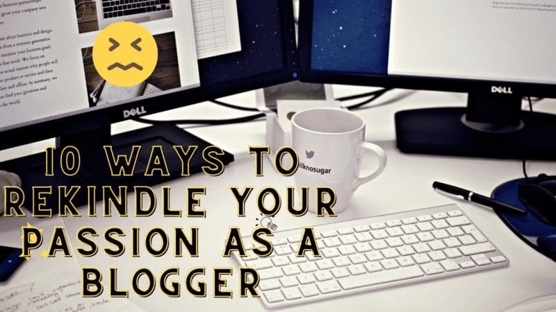 12 Ways To Rekindle Your Passion As A Blogger (And Not Give Up) 12 Ways To Rekindle Your Passion As A Blogger (And Not Give Up)